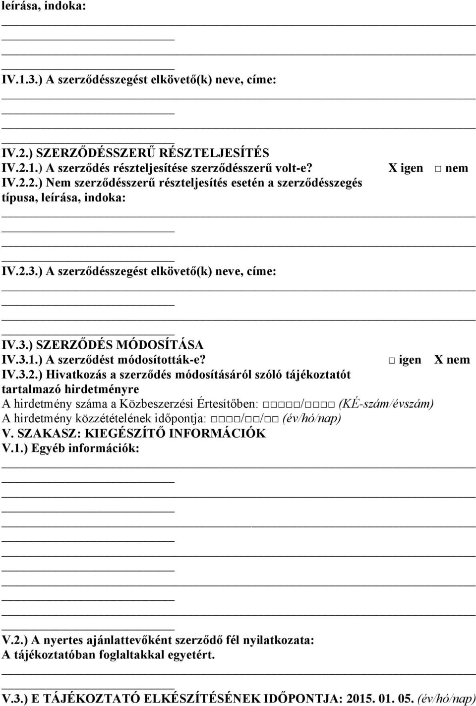 SZAKASZ: KIEGÉSZÍTŐ INFORMÁCIÓK V.1.) Egyéb információk: V.2.) A nyertes ajánlattevőként szerződő fél nyilatkozata: A tájékoztatóban foglaltakkal egyetért. V.3.