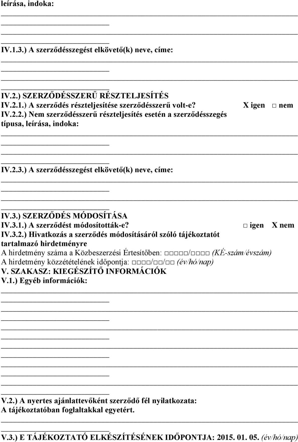 SZAKASZ: KIEGÉSZÍTŐ INFORMÁCIÓK V.1.) Egyéb információk: V.2.) A nyertes ajánlattevőként szerződő fél nyilatkozata: A tájékoztatóban foglaltakkal egyetért. V.3.