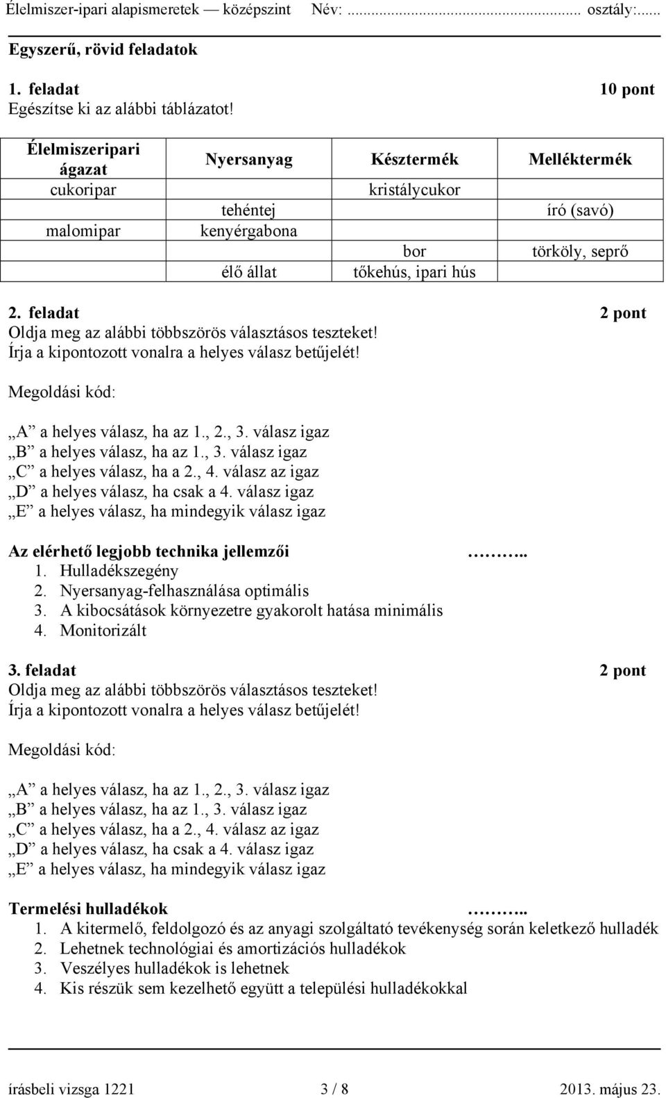 feladat 2 pont Oldja meg az alábbi többszörös választásos teszteket! Írja a kipontozott vonalra a helyes válasz betűjelét! Megoldási kód: A a helyes válasz, ha az 1., 2., 3.