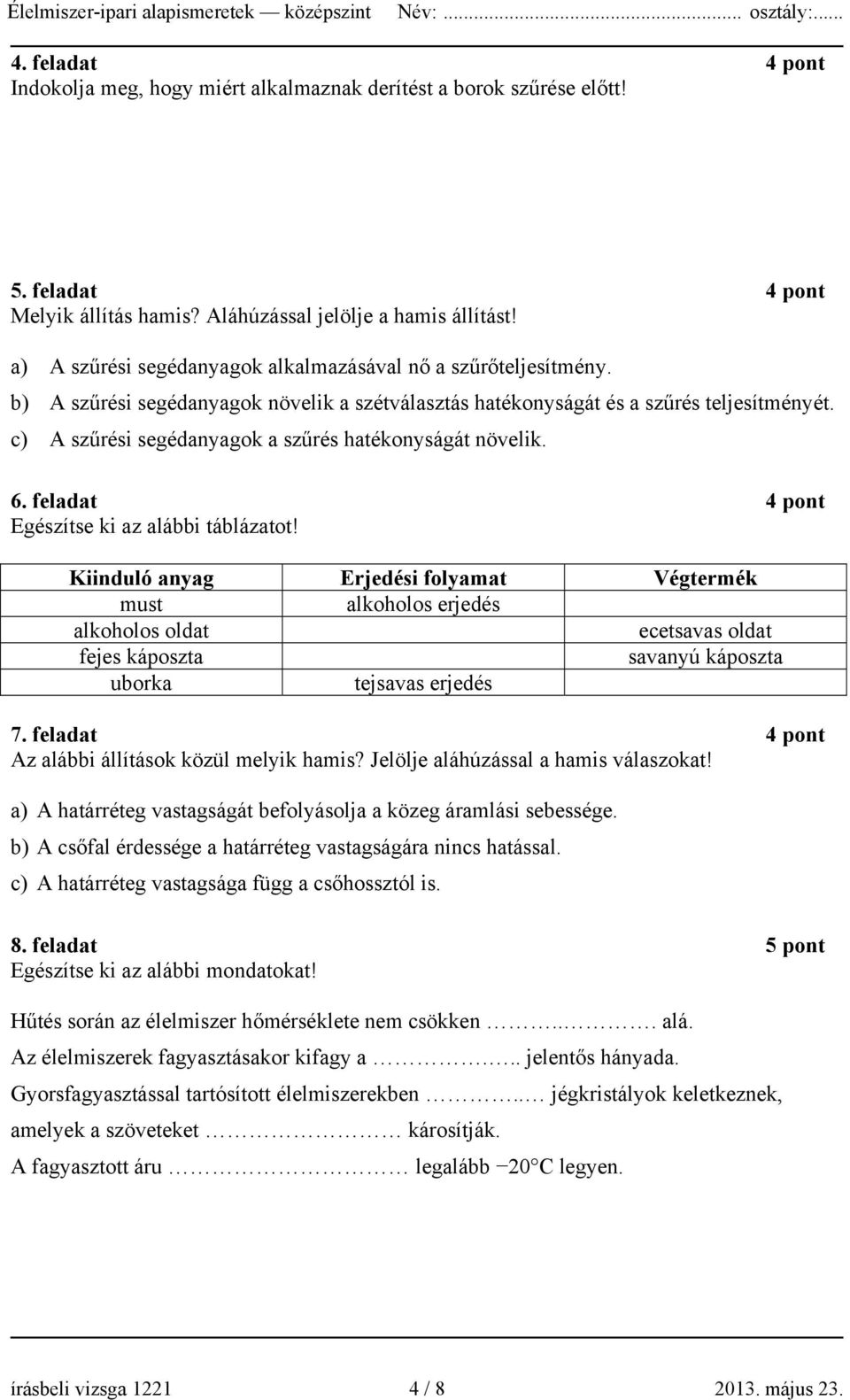 c) A szűrési segédanyagok a szűrés hatékonyságát növelik. 6. feladat 4 pont Egészítse ki az alábbi táblázatot!