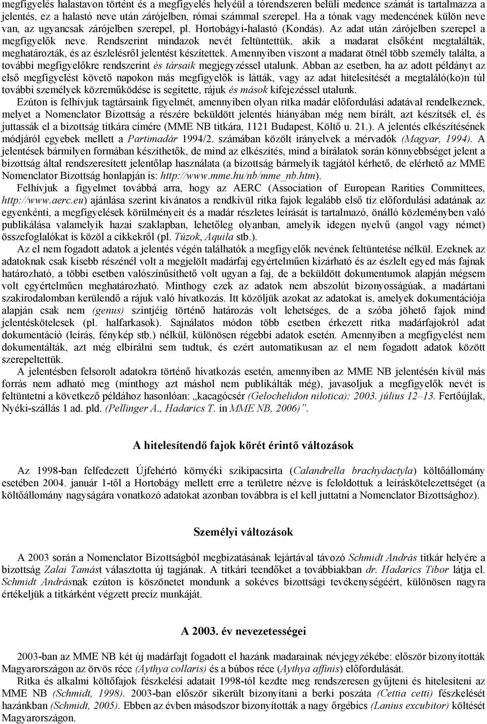 Rendszerint mindazok nevét feltüntettük, akik a madarat elsőként megtalálták, meghatározták, és az észlelésről jelentést készítettek.