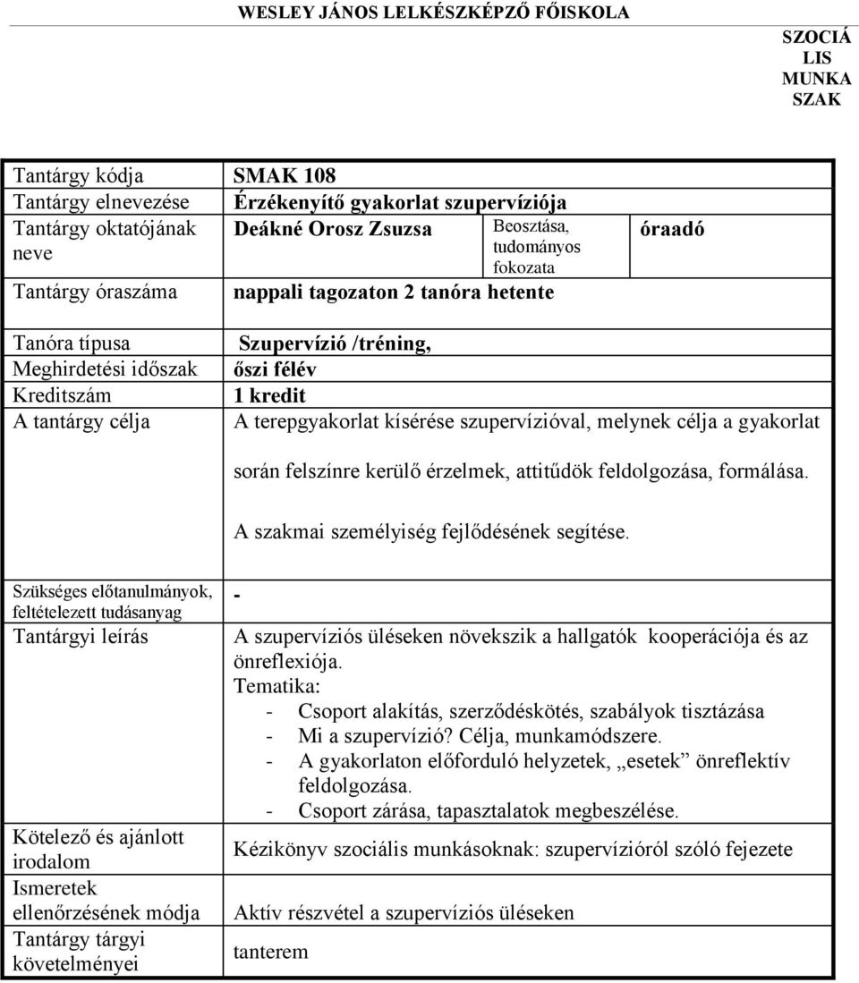 - A szupervíziós üléseken növekszik a hallgatók kooperációja és az önreflexiója. Tematika: - Csoport alakítás, szerződéskötés, szabályok tisztázása - Mi a szupervízió? Célja, munkamódszere.