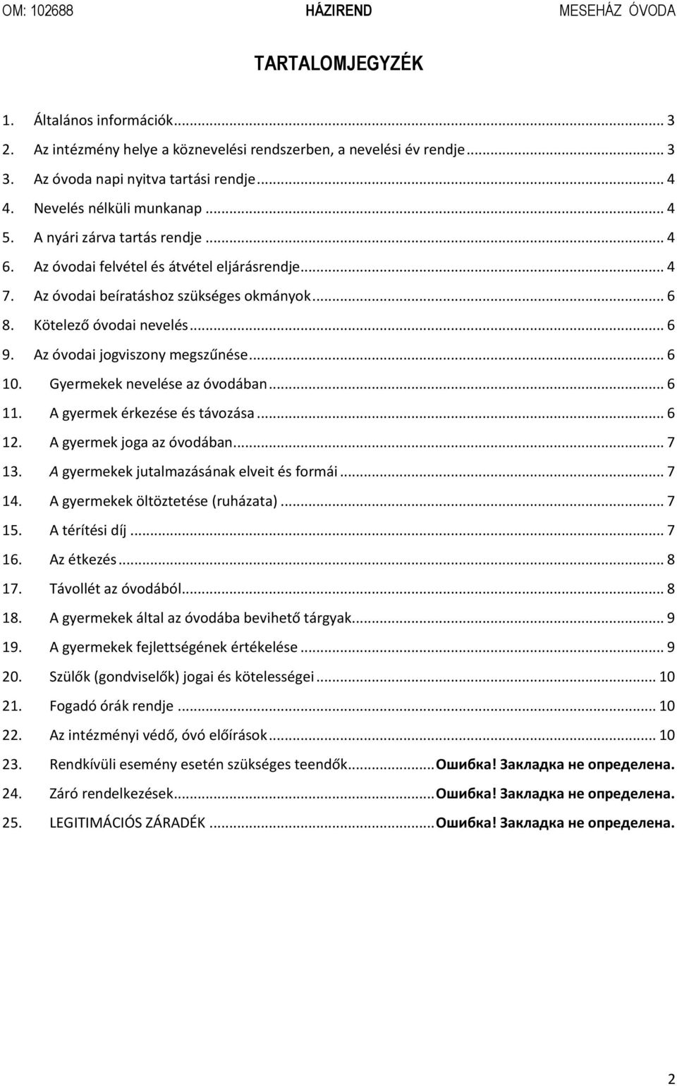 Az óvodai jogviszony megszűnése... 6 10. Gyermekek nevelése az óvodában... 6 11. A gyermek érkezése és távozása... 6 12. A gyermek joga az óvodában... 7 13.