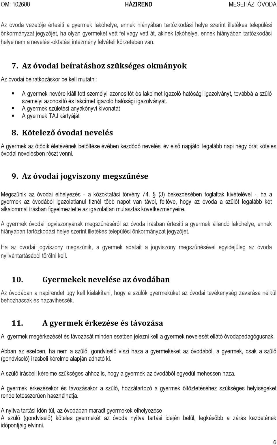Az óvodai beíratáshoz szükséges okmányok Az óvodai beiratkozáskor be kell mutatni: A gyermek nevére kiállított személyi azonosítót és lakcímet igazoló hatósági igazolványt, továbbá a szülő személyi