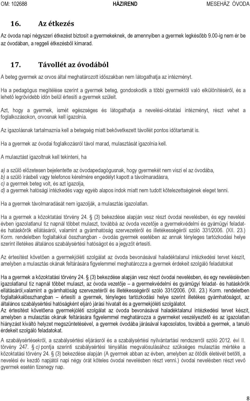 Ha a pedagógus megítélése szerint a gyermek beteg, gondoskodik a többi gyermektől való elkülönítéséről, és a lehető legrövidebb időn belül értesíti a gyermek szüleit.