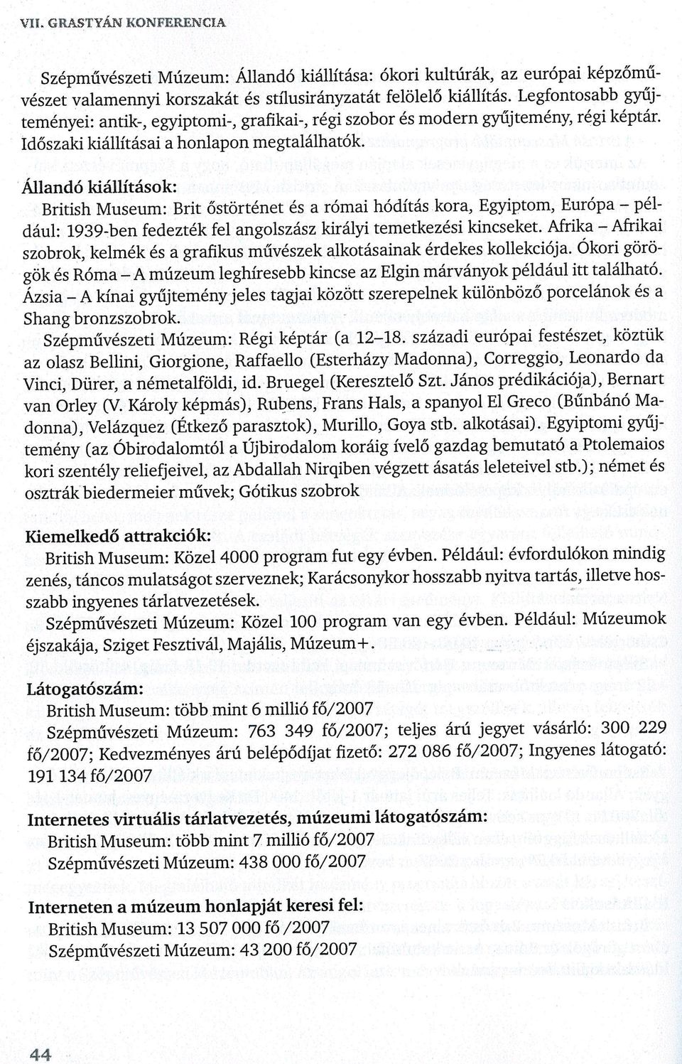 Állandó kiállítások: British Museum: Brit őstörténet és a római hódítás kora, Egyiptom, Európa - például: 1939-ben fedezték fel angolszász királyi temetkezési kincseket.