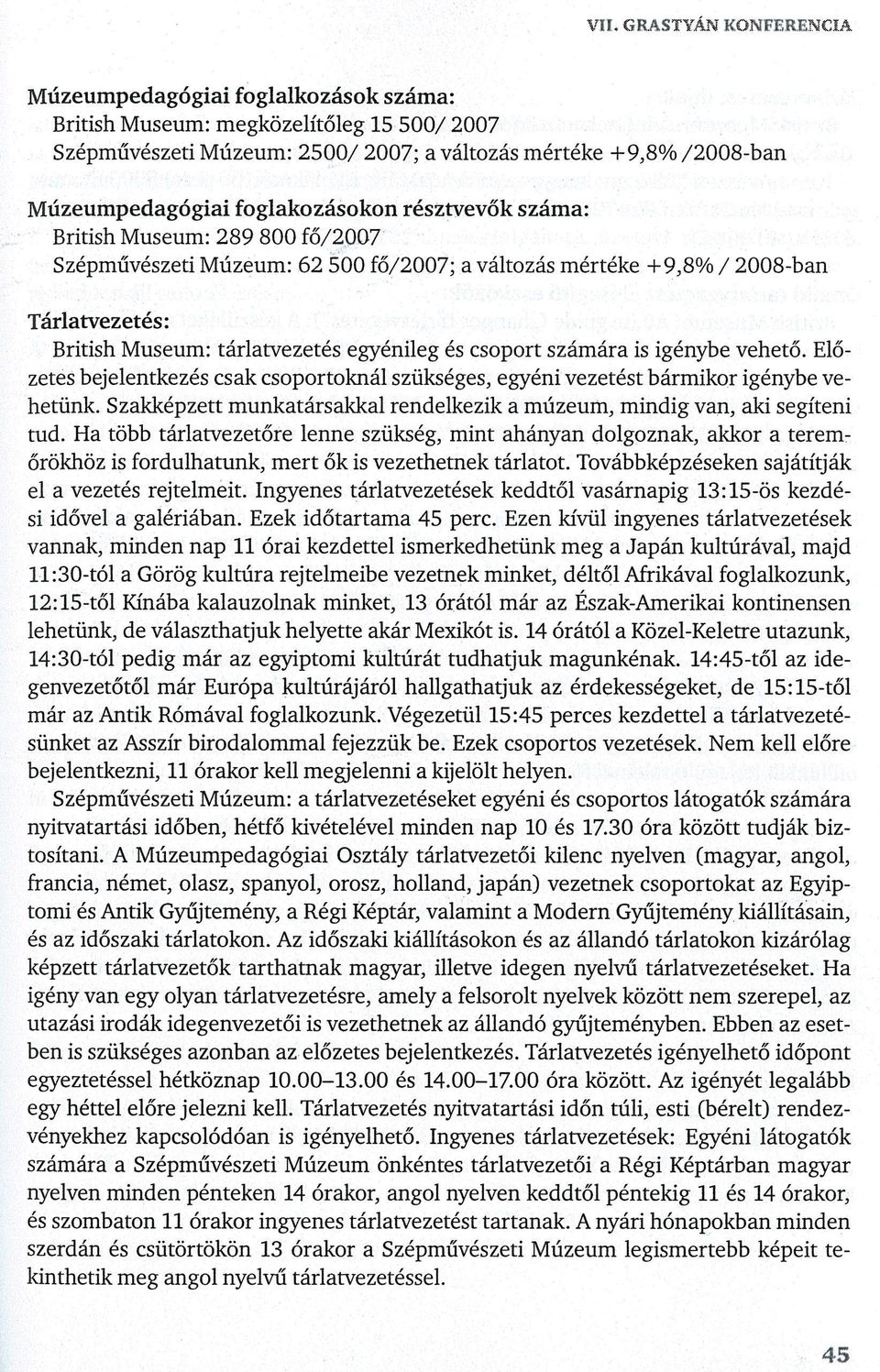 csoport számára is igénybe vehető. Előzetes bejelentkezés csak csoportoknál szükséges, egyéni vezetést bármikor igénybe vehetünk.