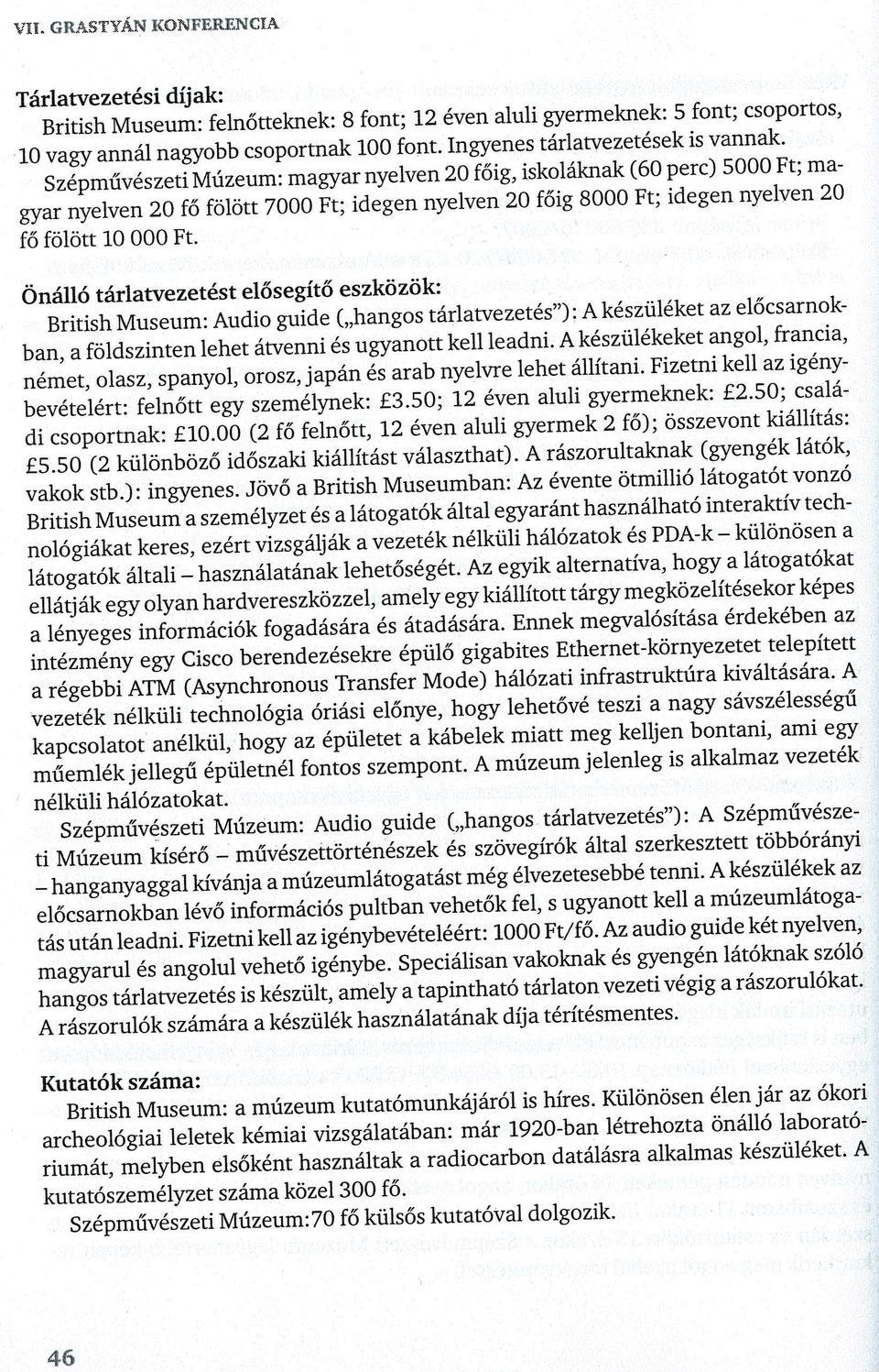 Önálló tárlatvezetést elősegítő eszközök: British Museum: Audio guide ( hangos tárlatvezetés"): A készülékét az előcsarnokban, a földszinten lehet átvenni és ugyanott kell leadni.