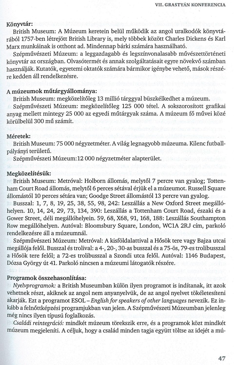 Olvasótermét és annak szolgáltatásait egyre növekvő számban használják. Kutatók, egyetemi oktatók számára bármikor igénybe vehető, mások részére kedden áll rendelkezésre.
