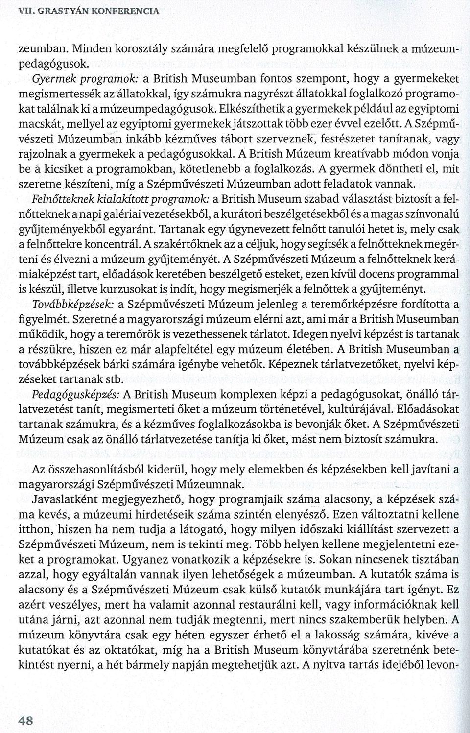Elkészíthetik a gyermekek például az egjáptomi macskát, mellyel az egyiptomi gyermekek játszottak több ezer évvel ezelőtt.