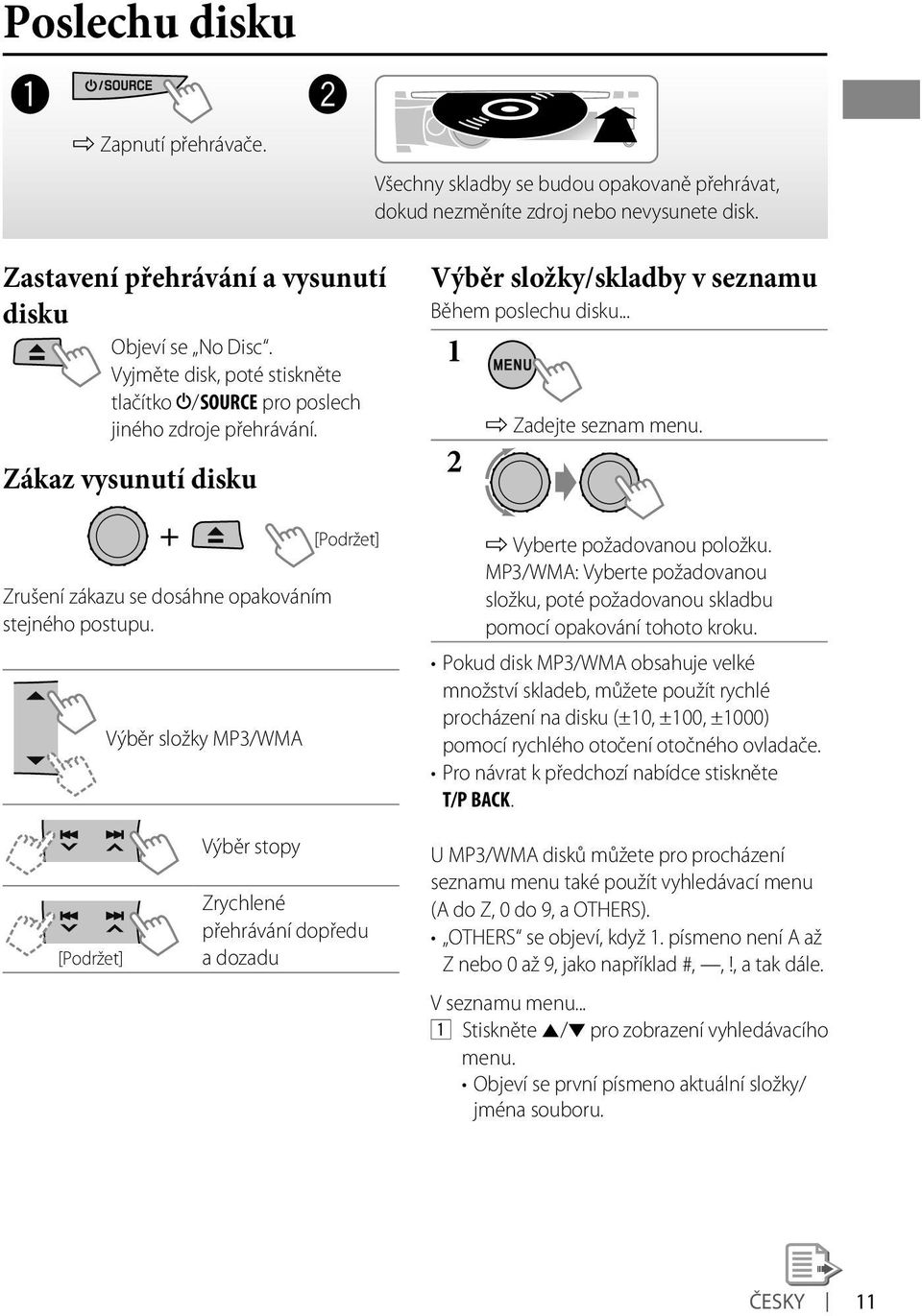 Výběr složky MP3/WMA [Podržet] Výběr složky/skladby v seznamu Během poslechu disku... 1 ] Zadejte seznam menu. ] Vyberte požadovanou položku.