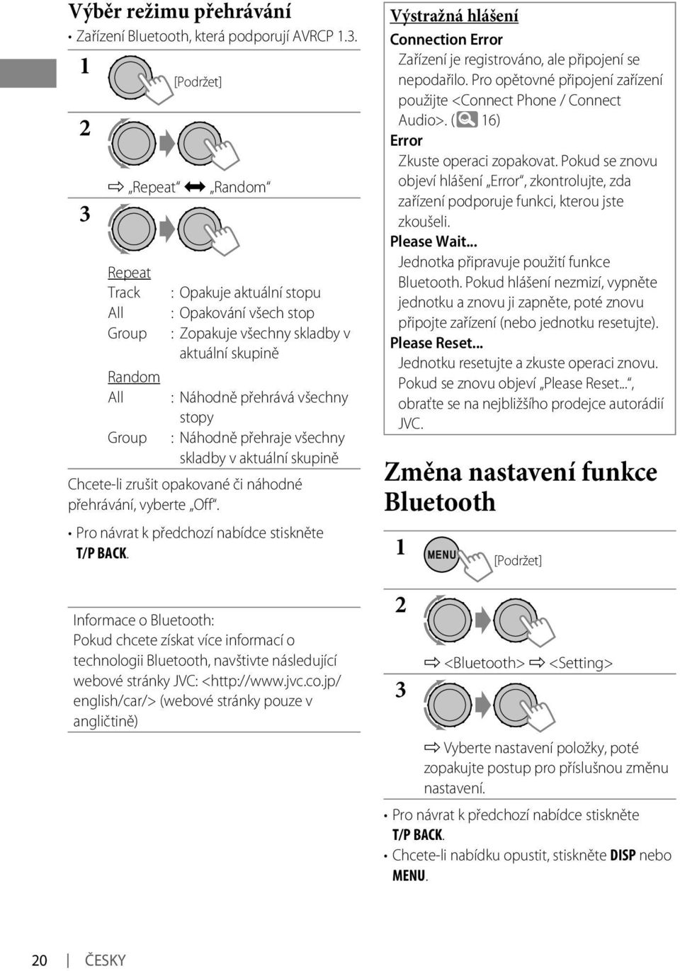 : Náhodně přehraje všechny skladby v aktuální skupině Chcete-li zrušit opakované či náhodné přehrávání, vyberte Off. Pro návrat k předchozí nabídce stiskněte T/P BACK.