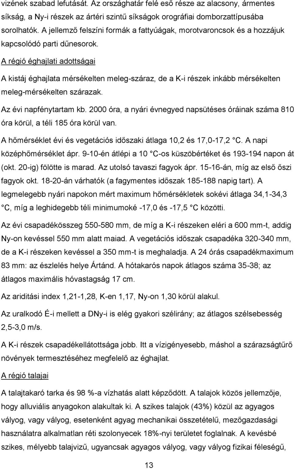 A régió éghajlati adottságai A kistáj éghajlata mérsékelten meleg-száraz, de a K-i részek inkább mérsékelten meleg-mérsékelten szárazak. Az évi napfénytartam kb.