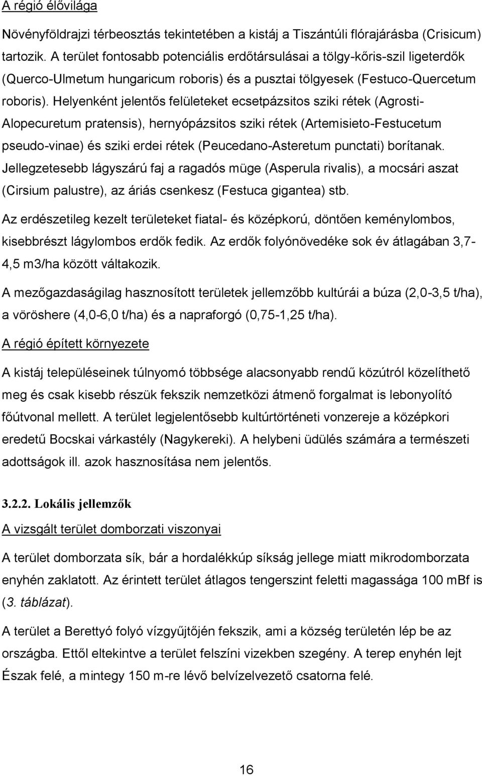 Helyenként jelentős felületeket ecsetpázsitos sziki rétek (Agrosti- Alopecuretum pratensis), hernyópázsitos sziki rétek (Artemisieto-Festucetum pseudo-vinae) és sziki erdei rétek (Peucedano-Asteretum