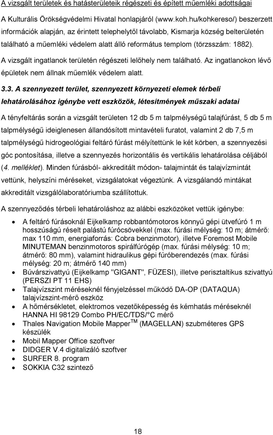 A vizsgált ingatlanok területén régészeti lelőhely nem található. Az ingatlanokon lévő épületek nem állnak műemlék védelem alatt. 3.