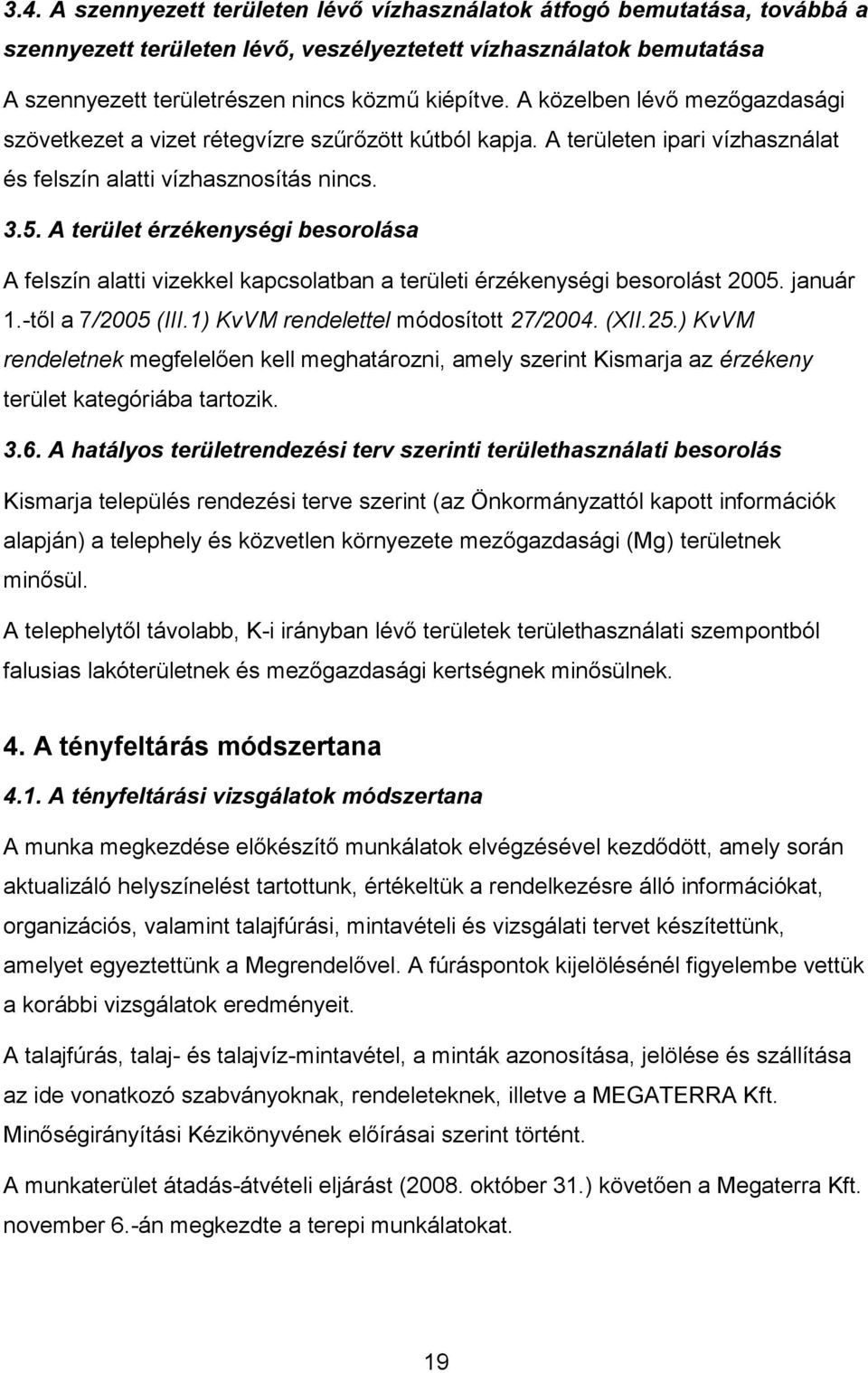 A terület érzékenységi besorolása A felszín alatti vizekkel kapcsolatban a területi érzékenységi besorolást 2005. január 1.-től a 7/2005 (III.1) KvVM rendelettel módosított 27/2004. (XII.25.