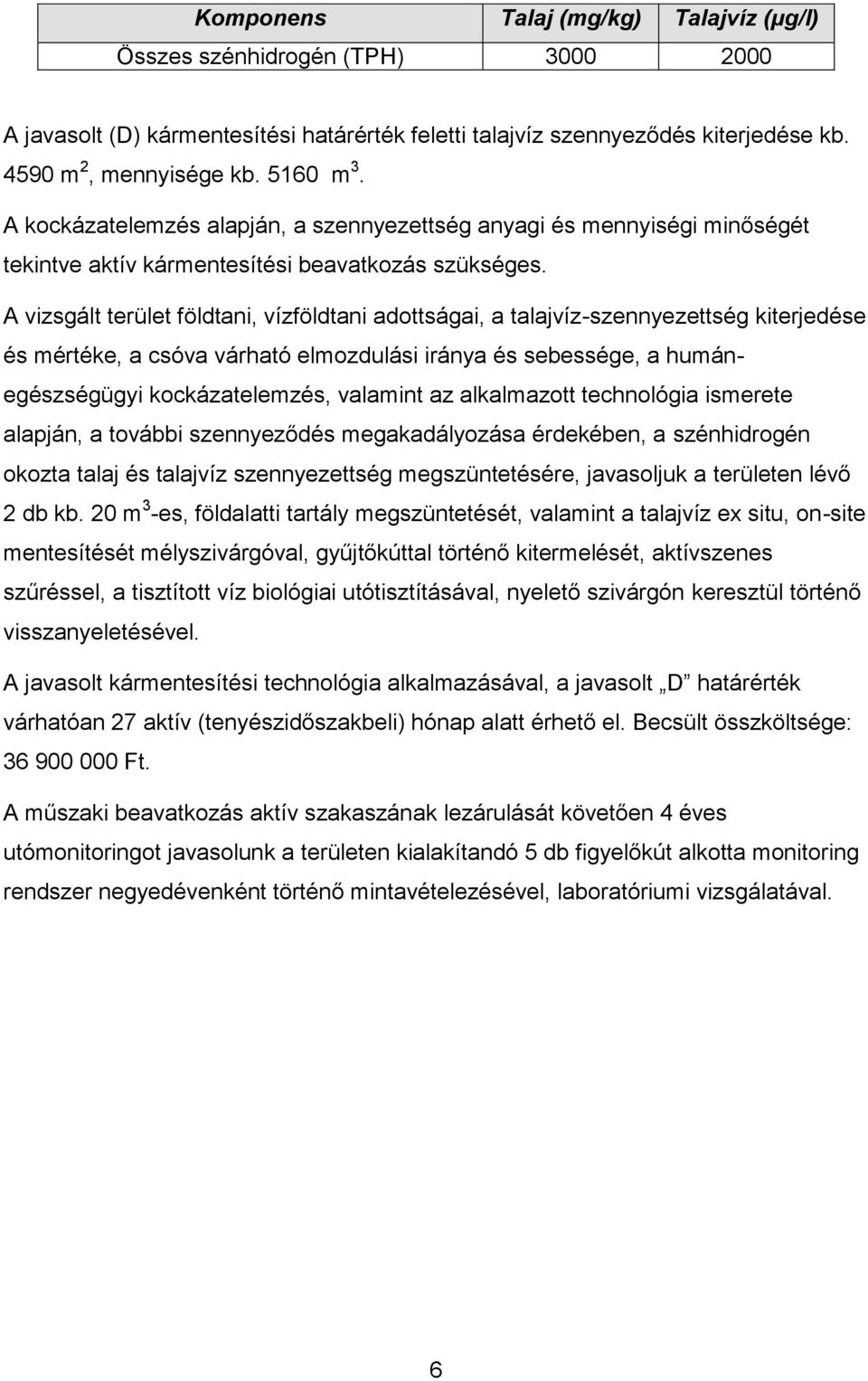 A vizsgált terület földtani, vízföldtani adottságai, a talajvíz-szennyezettség kiterjedése és mértéke, a csóva várható elmozdulási iránya és sebessége, a humánegészségügyi kockázatelemzés, valamint