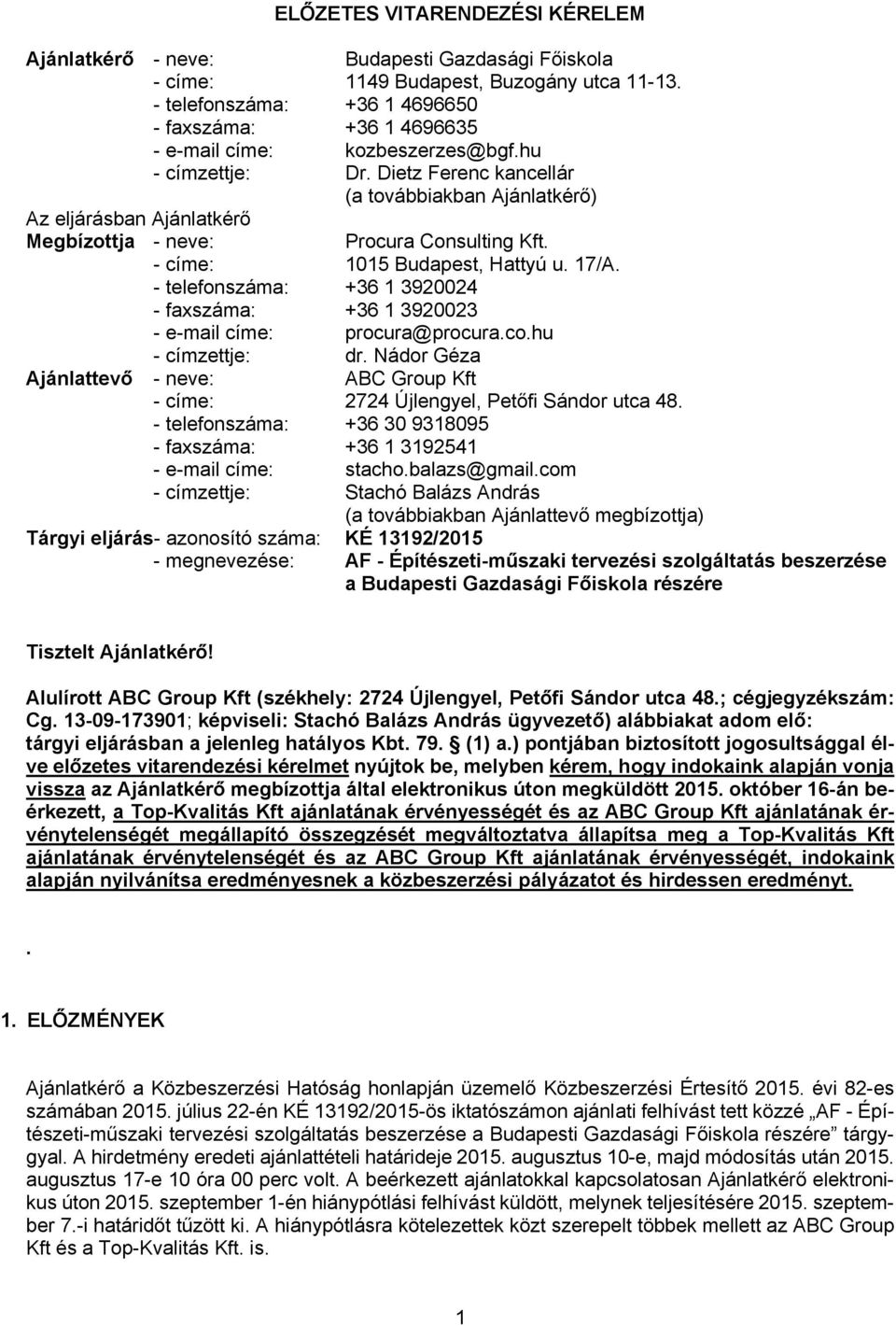 Dietz Ferenc kancellár (a továbbiakban Ajánlatkérő) Az eljárásban Ajánlatkérő Megbízottja - neve: Procura Consulting Kft. - címe: 1015 Budapest, Hattyú u. 17/A.