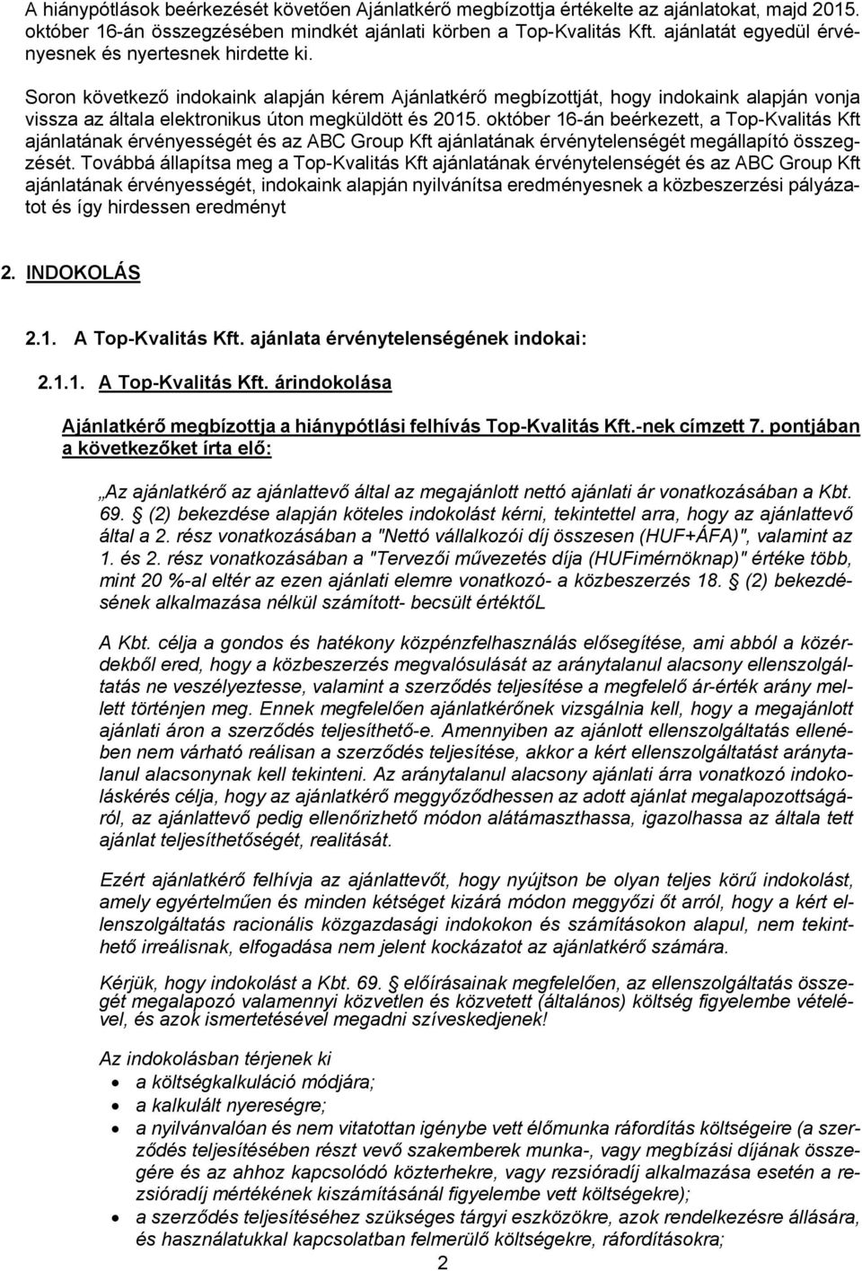Soron következő indokaink alapján kérem Ajánlatkérő megbízottját, hogy indokaink alapján vonja vissza az általa elektronikus úton megküldött és 2015.