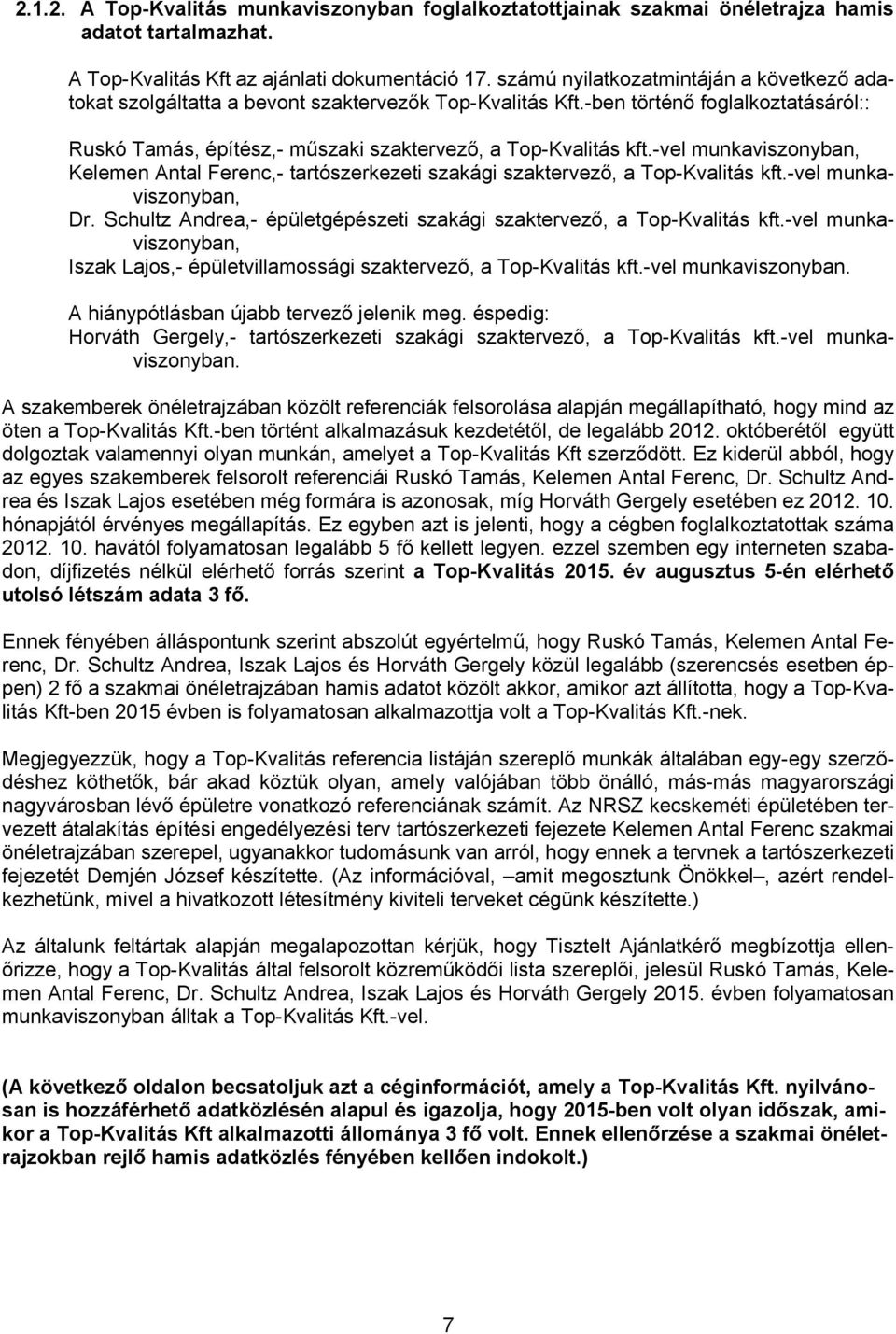 -vel munkaviszonyban, Kelemen Antal Ferenc,- tartószerkezeti szakági szaktervező, a Top-Kvalitás kft.-vel munkaviszonyban, Dr. Schultz Andrea,- épületgépészeti szakági szaktervező, a Top-Kvalitás kft.