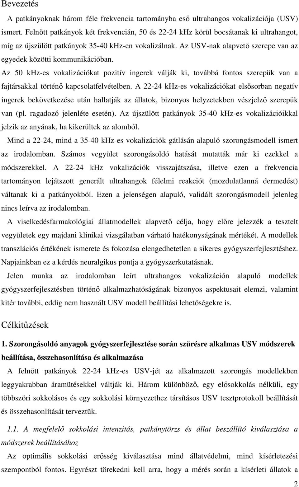 Az USV-nak alapvet szerepe van az egyedek közötti kommunikációban. Az 50 khz-es vokalizációkat pozitív ingerek válják ki, továbbá fontos szerepük van a fajtársakkal történ kapcsolatfelvételben.