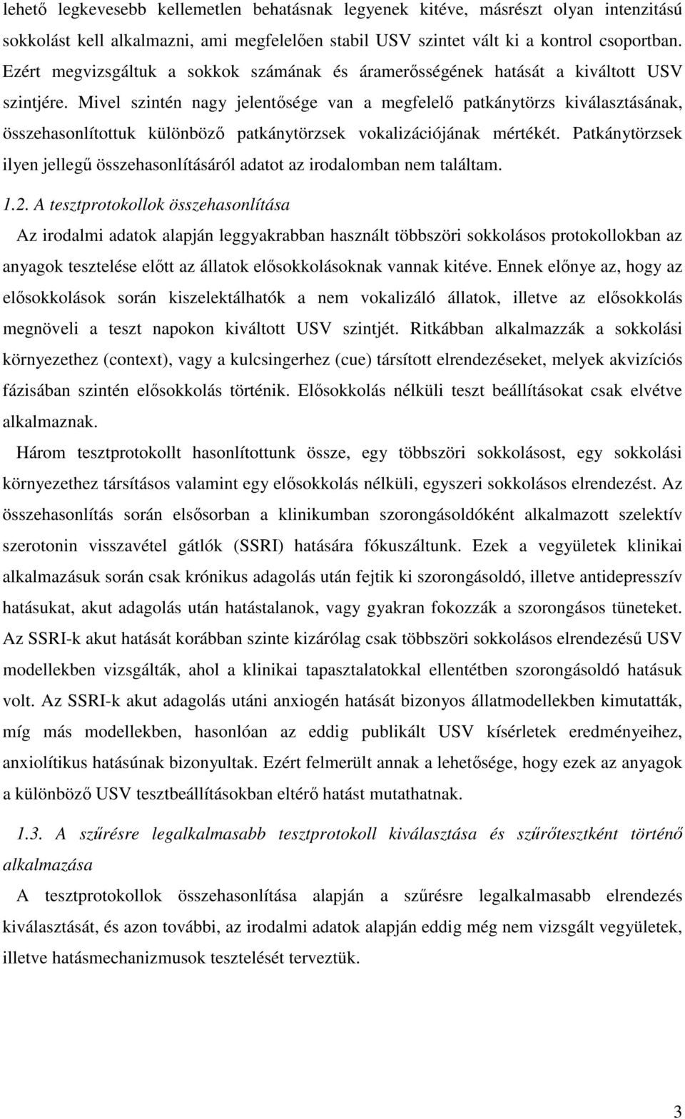 Mivel szintén nagy jelentsége van a megfelel patkánytörzs kiválasztásának, összehasonlítottuk különböz patkánytörzsek vokalizációjának mértékét.