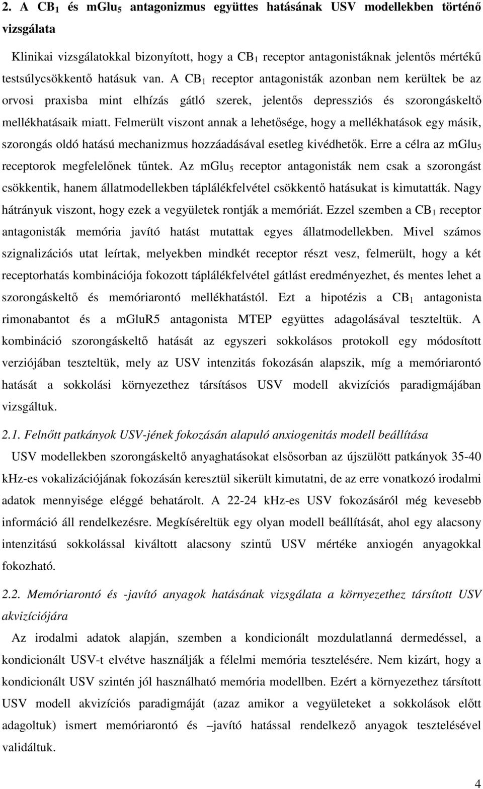 Felmerült viszont annak a lehetsége, hogy a mellékhatások egy másik, szorongás oldó hatású mechanizmus hozzáadásával esetleg kivédhetk. Erre a célra az mglu 5 receptorok megfelelnek tntek.