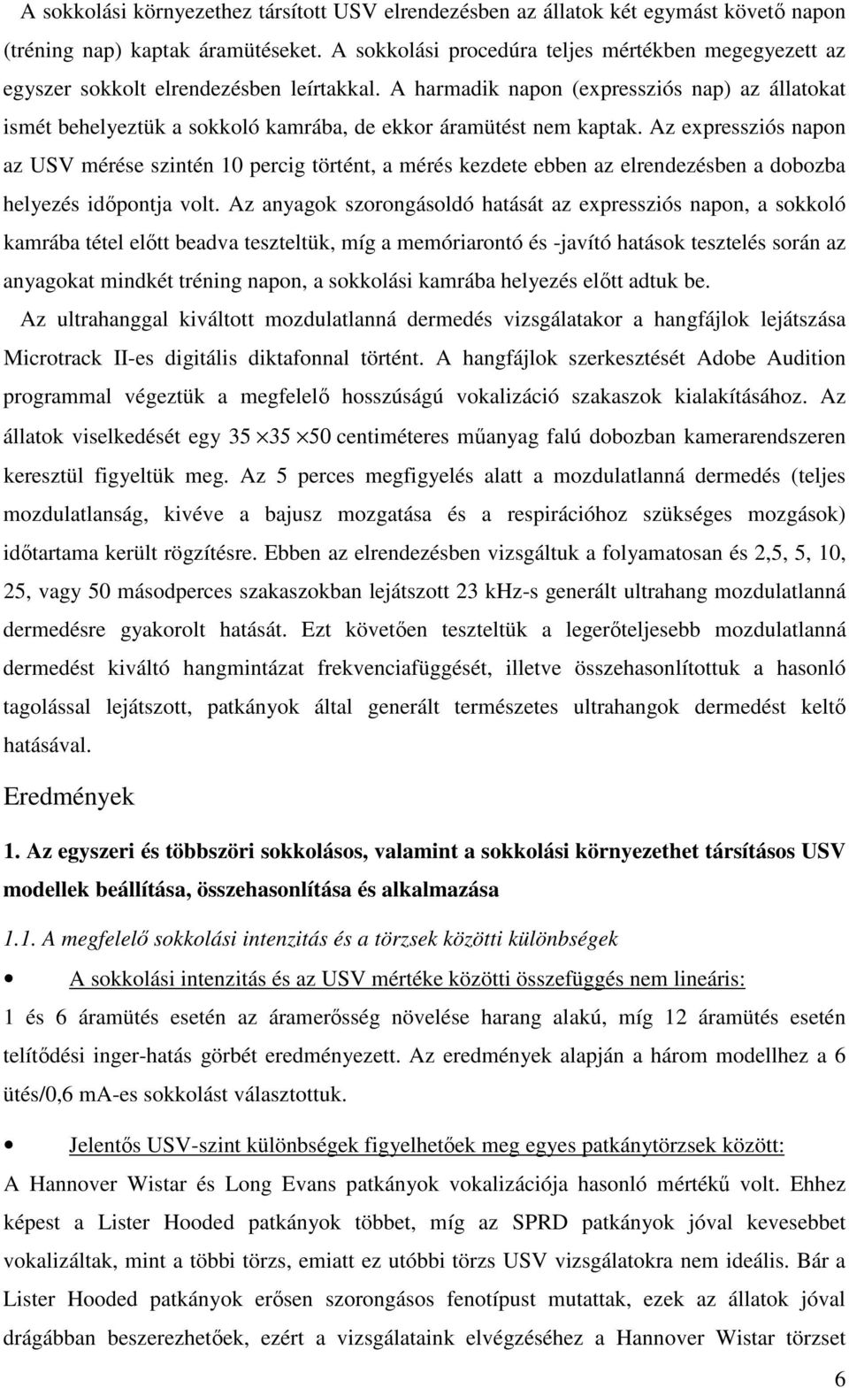 A harmadik napon (expressziós nap) az állatokat ismét behelyeztük a sokkoló kamrába, de ekkor áramütést nem kaptak.