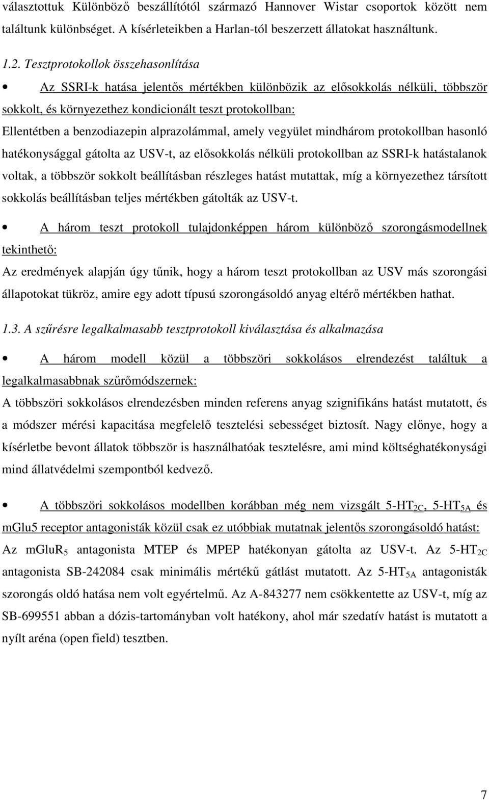 alprazolámmal, amely vegyület mindhárom protokollban hasonló hatékonysággal gátolta az USV-t, az elsokkolás nélküli protokollban az SSRI-k hatástalanok voltak, a többször sokkolt beállításban