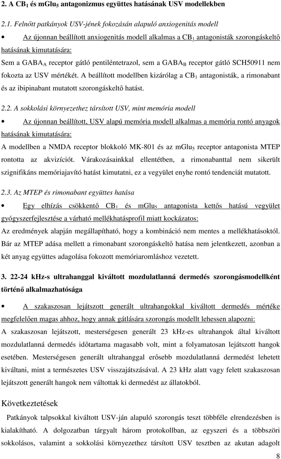 Felntt patkányok USV-jének fokozásán alapuló anxiogenitás modell Az újonnan beállított anxiogenitás modell alkalmas a CB 1 antagonisták szorongáskelt hatásának kimutatására: Sem a GABA A receptor