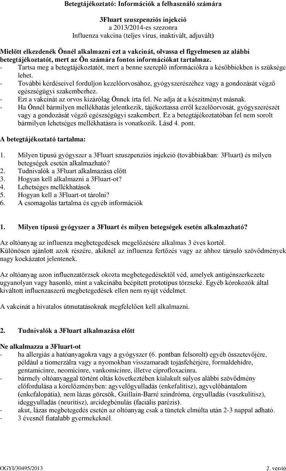 - Tartsa meg a betegtájékoztatót, mert a benne szereplő információkra a későbbiekben is szüksége lehet.