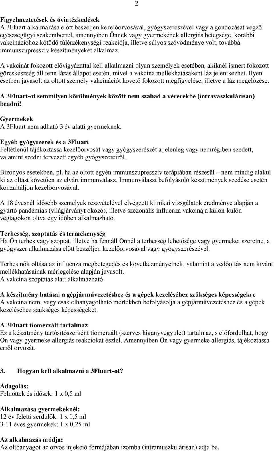 2 A vakcinát fokozott elővigyázattal kell alkalmazni olyan személyek esetében, akiknél ismert fokozott görcskészség áll fenn lázas állapot esetén, mivel a vakcina mellékhatásaként láz jelentkezhet.