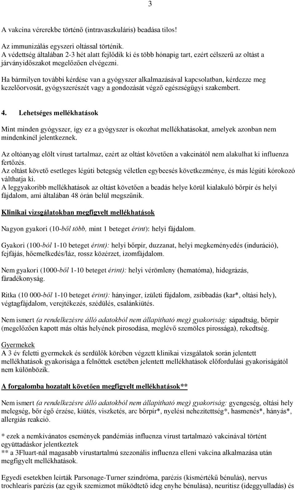 Ha bármilyen további kérdése van a gyógyszer alkalmazásával kapcsolatban, kérdezze meg kezelőorvosát, gyógyszerészét vagy a gondozását végző egészségügyi szakembert. 4.