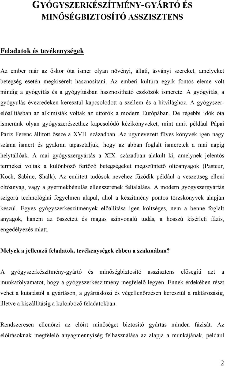 A gyógyítás, a gyógyulás évezredeken keresztül kapcsolódott a szellem és a hitvilághoz. A gyógyszerelőállításban az alkimisták voltak az úttörők a modern Európában.