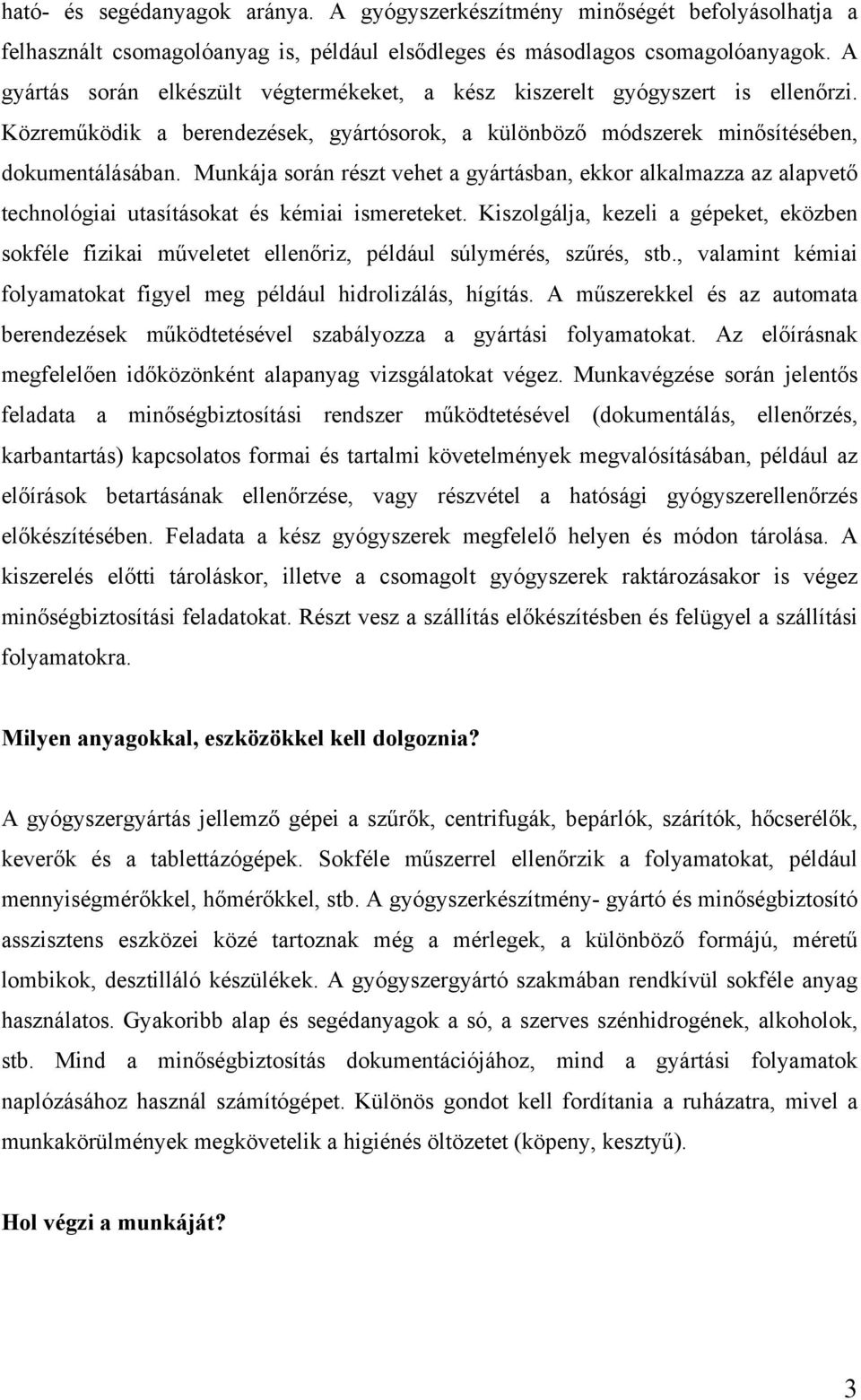 Munkája során részt vehet a gyártásban, ekkor alkalmazza az alapvető technológiai utasításokat és kémiai ismereteket.