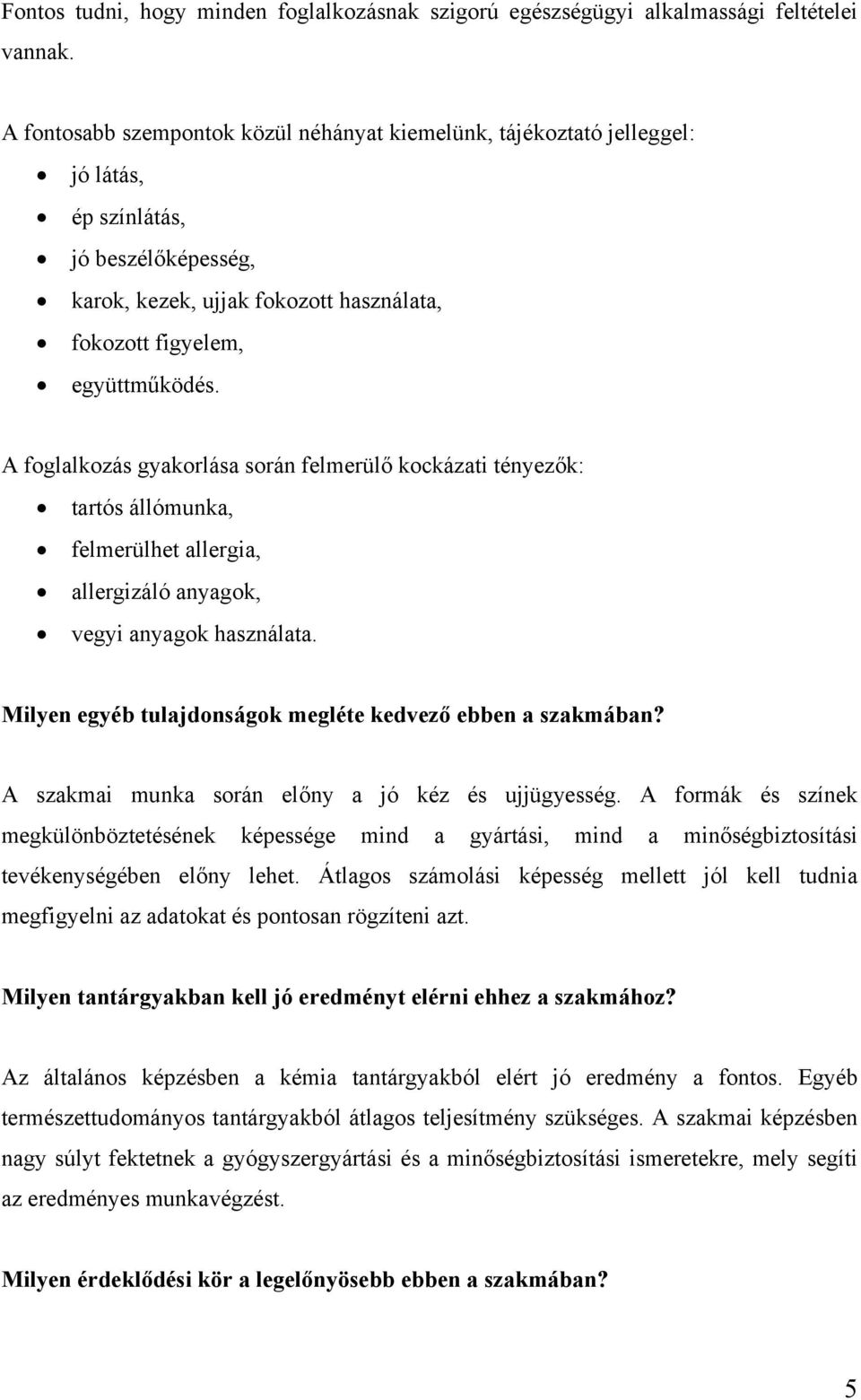 A foglalkozás gyakorlása során felmerülő kockázati tényezők: tartós állómunka, felmerülhet allergia, allergizáló anyagok, vegyi anyagok használata.