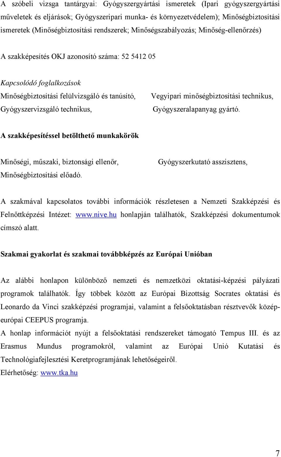 Vegyipari minőségbiztosítási technikus, Gyógyszeralapanyag gyártó. A szakképesítéssel betölthető munkakörök Minőségi, műszaki, biztonsági ellenőr, Minőségbiztosítási előadó.