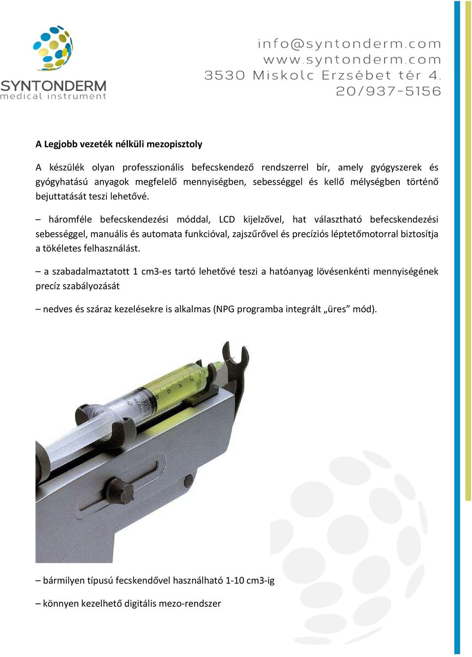 háromféle befecskendezési móddal, LCD kijelzővel, hat választható befecskendezési sebességgel, manuális és automata funkcióval, zajszűrővel és precíziós léptetőmotorral biztosítja a