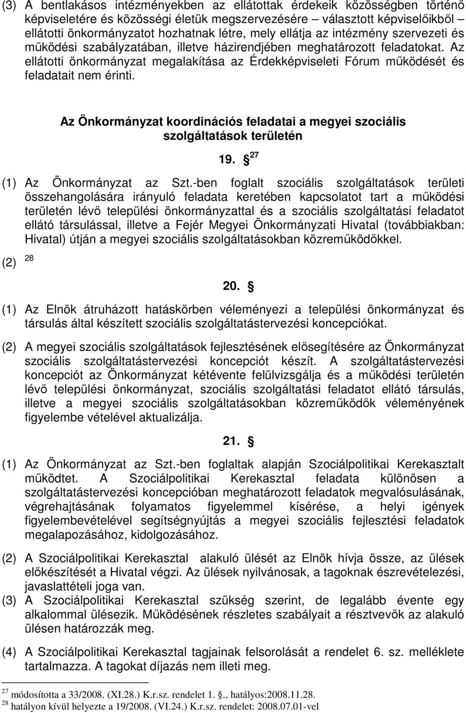 Az ellátotti önkormányzat megalakítása az Érdekképviseleti Fórum mőködését és feladatait nem érinti. Az Önkormányzat koordinációs feladatai a megyei szociális szolgáltatások területén 19.