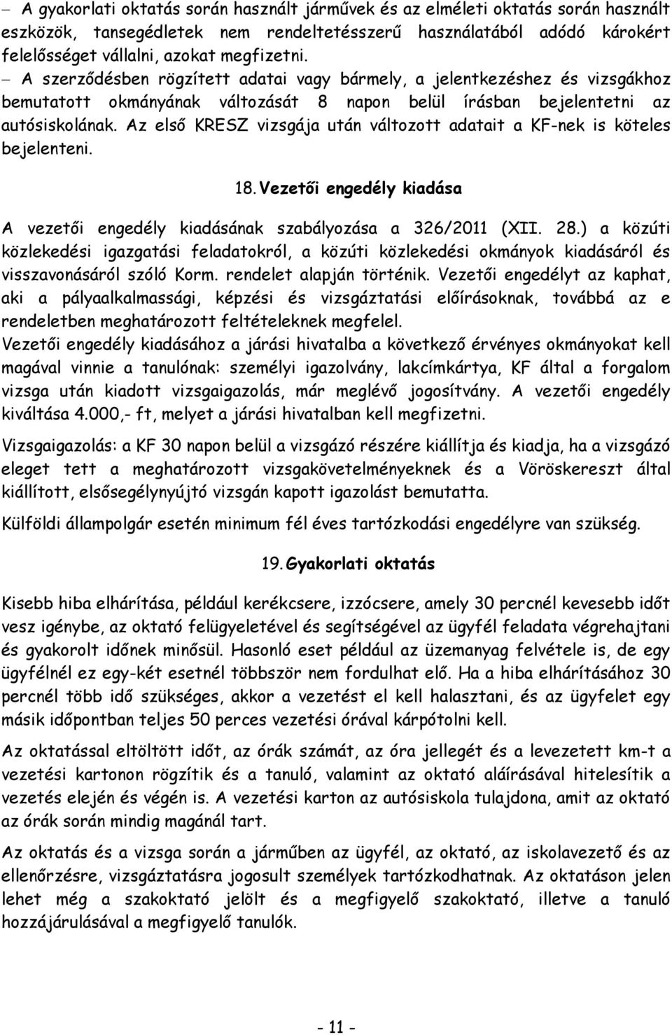 Az első KRESZ vizsgája után változott adatait a KF-nek is köteles bejelenteni. 18. Vezetői engedély kiadása A vezetői engedély kiadásának szabályozása a 326/2011 (XII. 28.