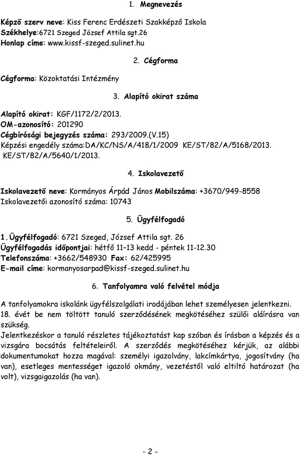 KE/ST/82/A/5640/1/2013. 4. Iskolavezető Iskolavezető neve: Kormányos Árpád János Mobilszáma: +3670/949-8558 Iskolavezetői azonosító száma: 10743 5. Ügyfélfogadó 1.