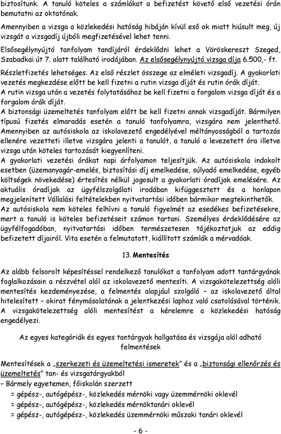 Elsősegélynyújtó tanfolyam tandíjáról érdeklődni lehet a Vöröskereszt Szeged, Szabadkai út 7. alatt található irodájában. Az elsősegélynyújtó vizsga díja 6.500,- ft. Részletfizetés lehetséges.