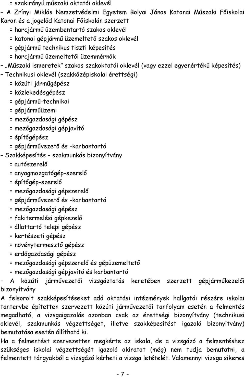 Technikusi oklevél (szakközépiskolai érettségi) = közúti járműgépész = közlekedésgépész = gépjármű-technikai = gépjárműüzemi = mezőgazdasági gépész = mezőgazdasági gépjavító = építőgépész =