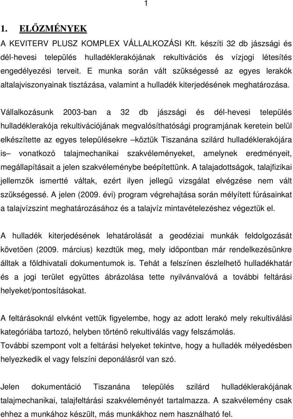 Vállalkozásunk 2003-ban a 32 db jászsági és dél-hevesi település hulladéklerakója rekultivációjának megvalósíthatósági programjának keretein belül elkészítette az egyes településekre köztük Tiszanána