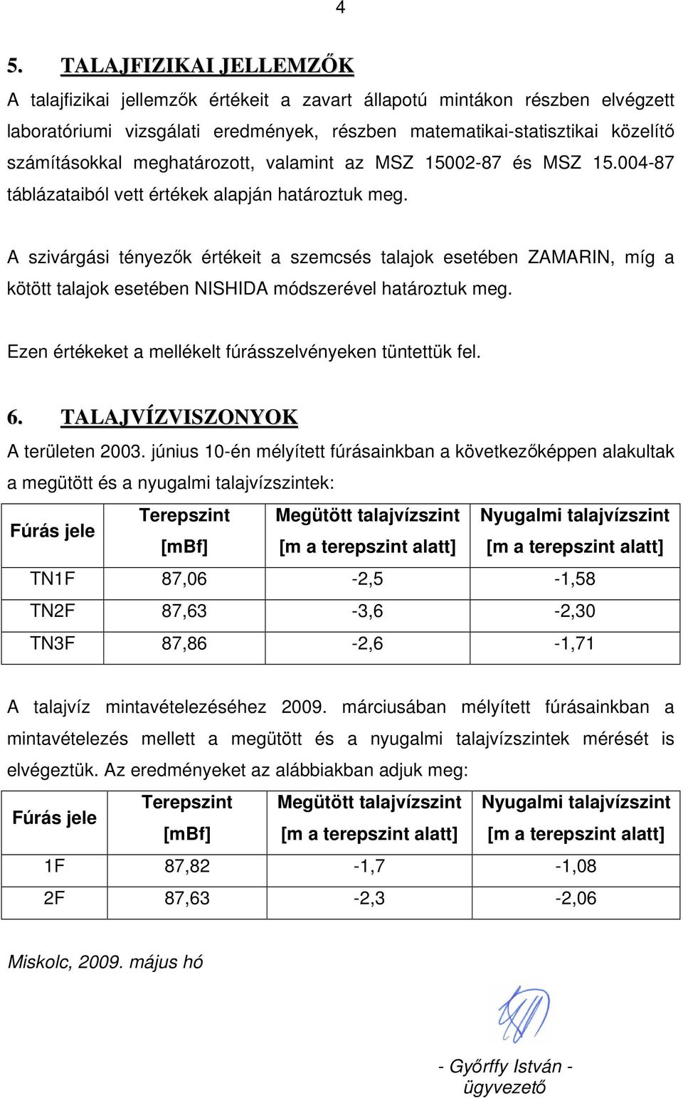 A szivárgási tényezık értékeit a szemcsés talajok esetében ZAMARIN, míg a kötött talajok esetében NISHIDA módszerével határoztuk meg. Ezen értékeket a mellékelt fúrásszelvényeken tüntettük fel. 6.