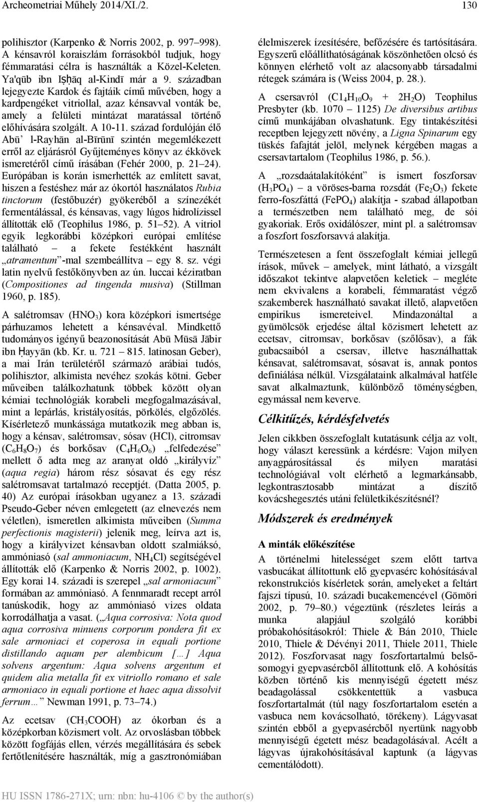 század fordulóján élő Abū l-rayhān al-bīrūnī szintén megemlékezett erről az eljárásról Gyűjteményes könyv az ékkövek ismeretéről című írásában (Fehér 2000, p. 21 24).
