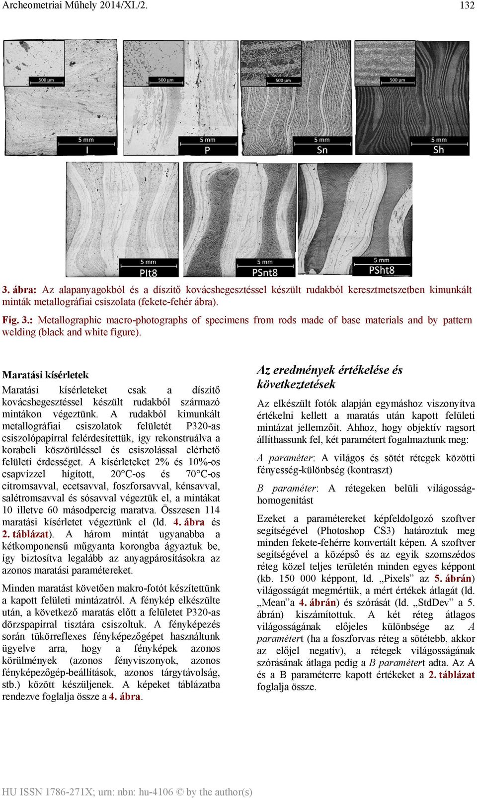 A rudakból kimunkált metallográfiai csiszolatok felületét P320-as csiszolópapírral felérdesítettük, így rekonstruálva a korabeli köszörüléssel és csiszolással elérhető felületi érdességet.