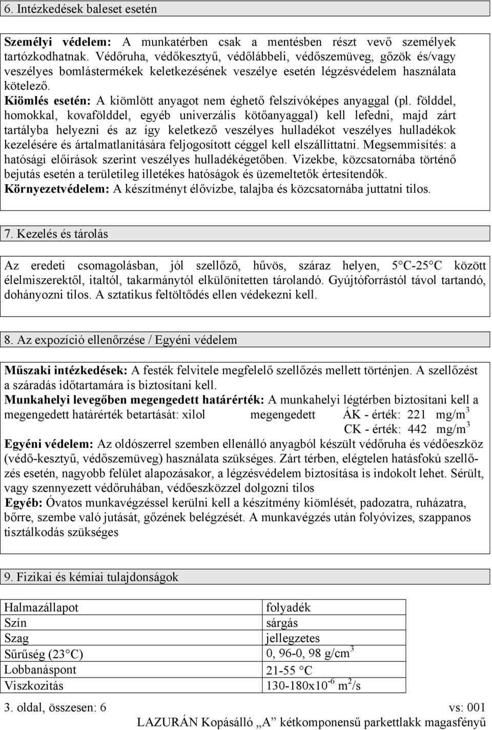 Kiömlés esetén: A kiömlött anyagot nem éghető felszívóképes anyaggal (pl.