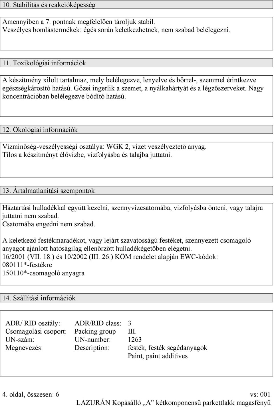 Nagy koncentrációban belélegezve bódító hatású. 12. Ökológiai információk Vízminőség-veszélyességi osztálya: WGK 2, vizet veszélyeztető anyag.