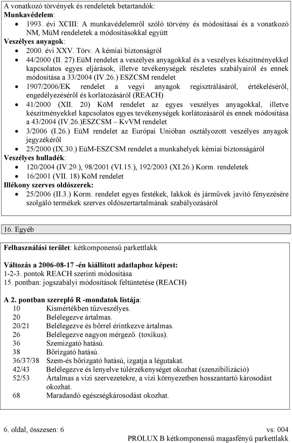 27) EüM rendelet a veszélyes anyagokkal és a veszélyes készítményekkel kapcsolatos egyes eljárások, illetve tevékenységek részletes szabályairól és ennek módosítása a 33/2004 (IV.26.